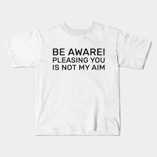 Be aware! pleasing you is not my aim Kids T-Shirt